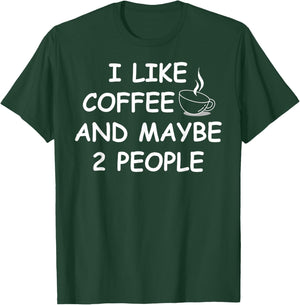 I Like Coffee And Maybe 2 People T-Shirt - T-Shirt | Forest