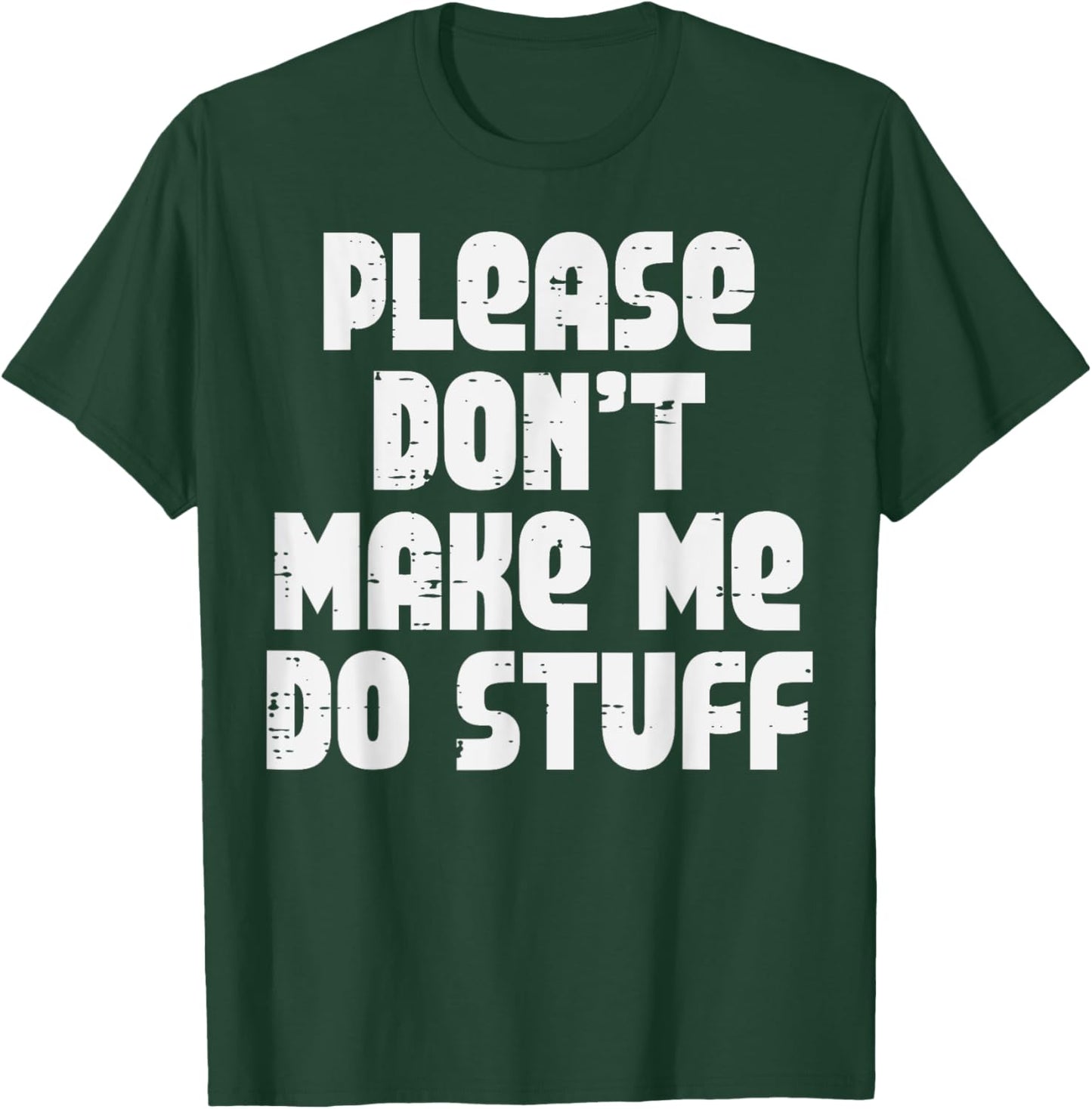 Please Dont Make Me Do Stuff Funny Saying Men Women Teen Kid T-Shirt - T-Shirt | Forest