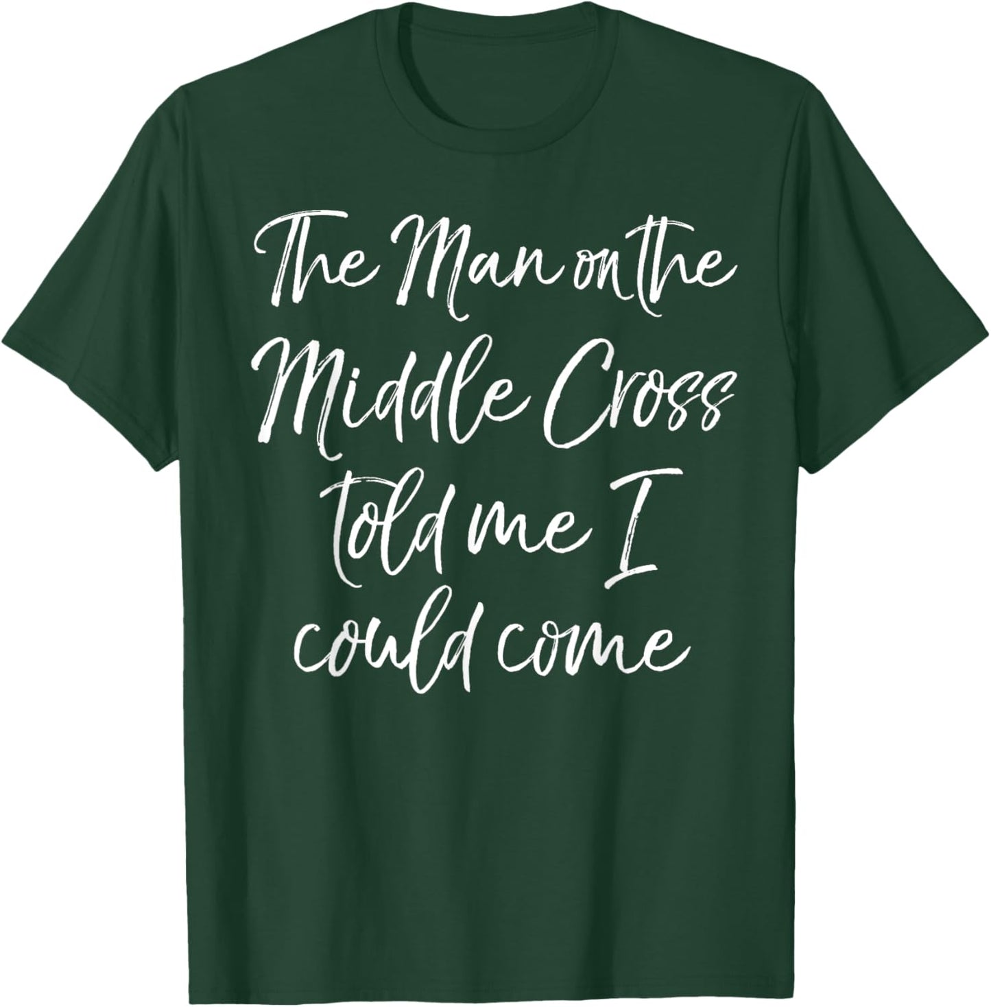 The Man on the Middle Cross Told Me I Could Come Evangelism T-Shirt - T-Shirt | Forest