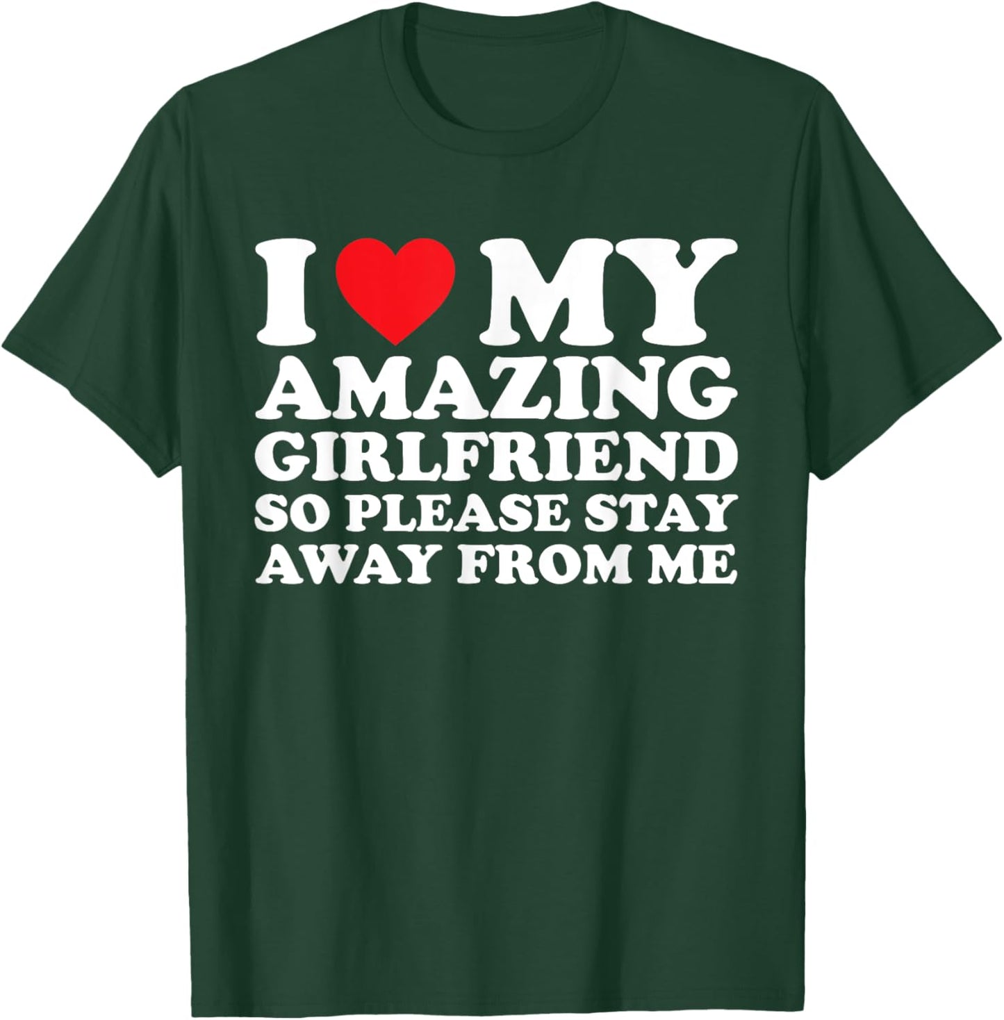 I Love My Amazing Girlfriend So Please Stay Away From Me T-Shirt - T-Shirt | Forest