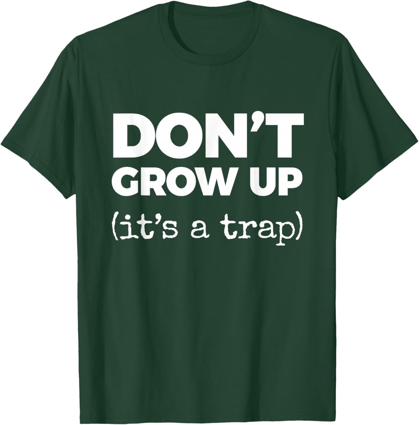 Don't Grow UP (It's a Trap) T-Shirt - T-Shirt | Forest