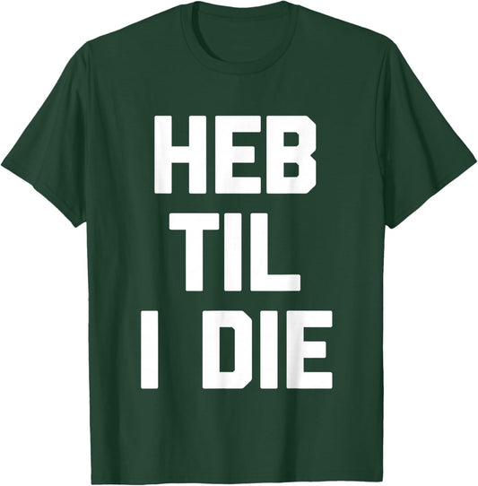 HEB Til I Die - Funny Texas Saying Texan Pride Novelty Texas T-Shirt - T-Shirt | Forest