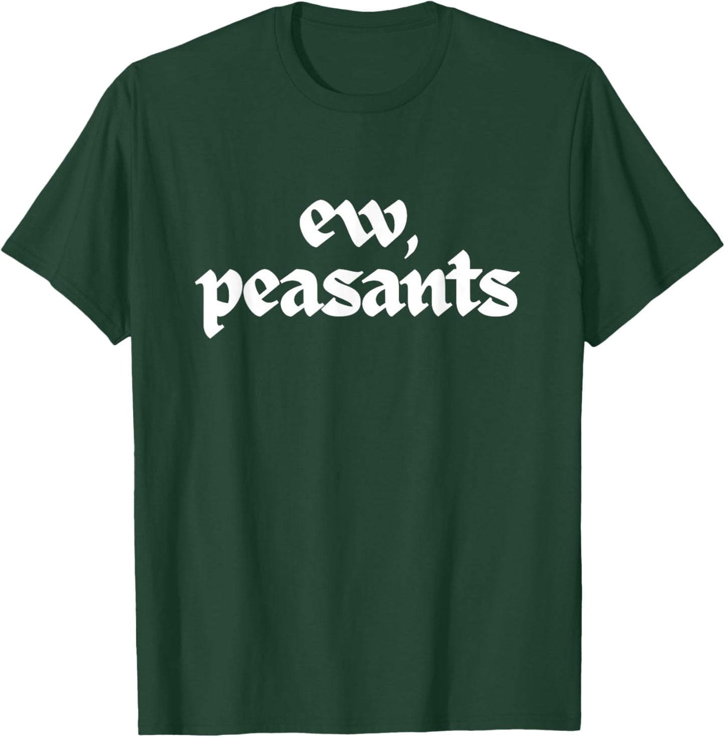 Ew Peasants Funny Medieval Meme Unhinged Renaissance Humor T-Shirt - T-Shirt | Forest