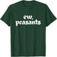 Ew Peasants Funny Medieval Meme Unhinged Renaissance Humor T-Shirt - T-Shirt | Forest