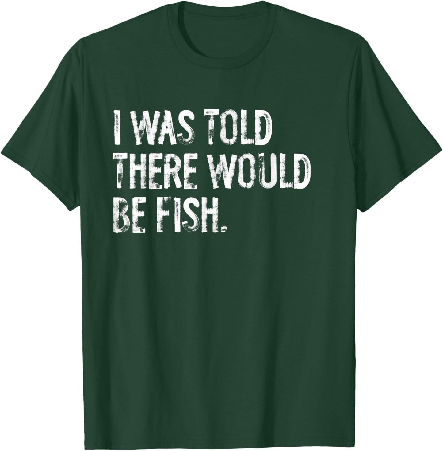 I Was Told There Would Be Fish Fishing T-Shirt - T-Shirt | Forest