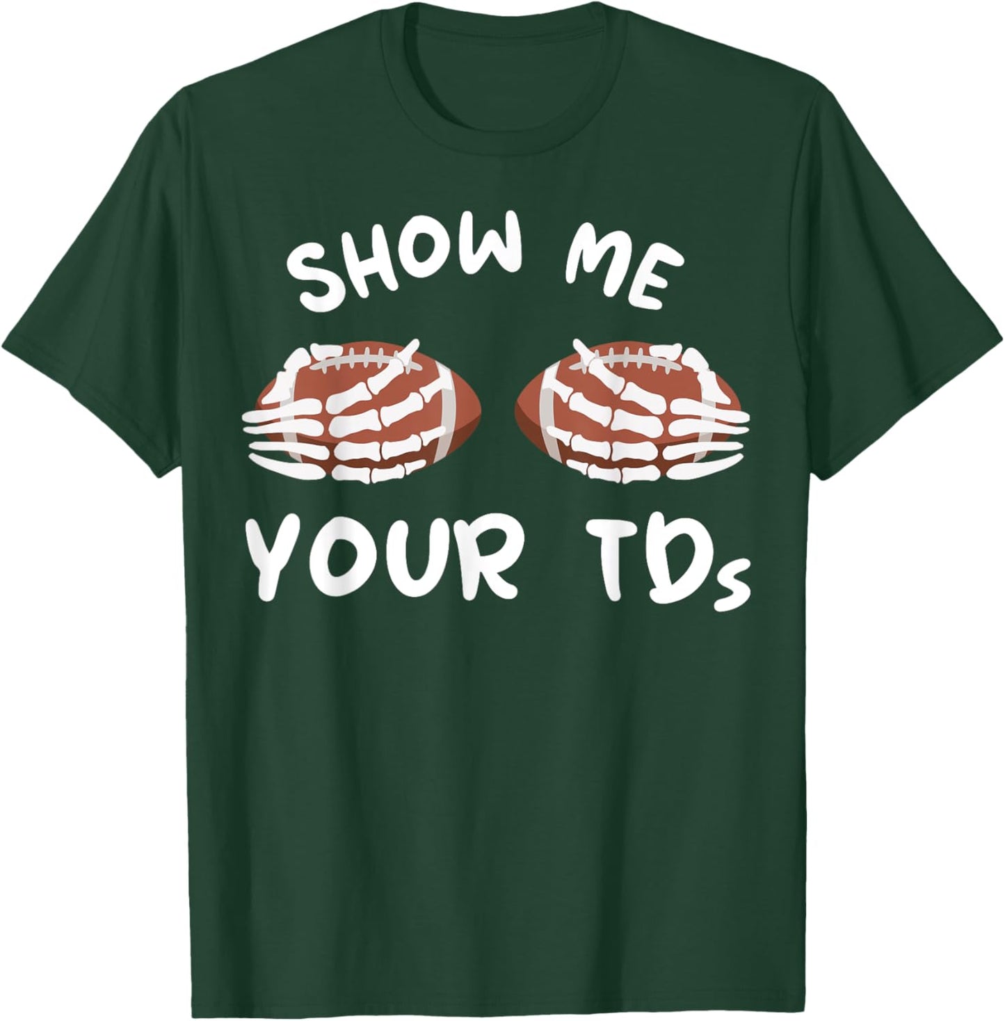 Show Me Your TDs Funny Fantasy Football Humor Jokes Pun T-Shirt - T-Shirt | Forest
