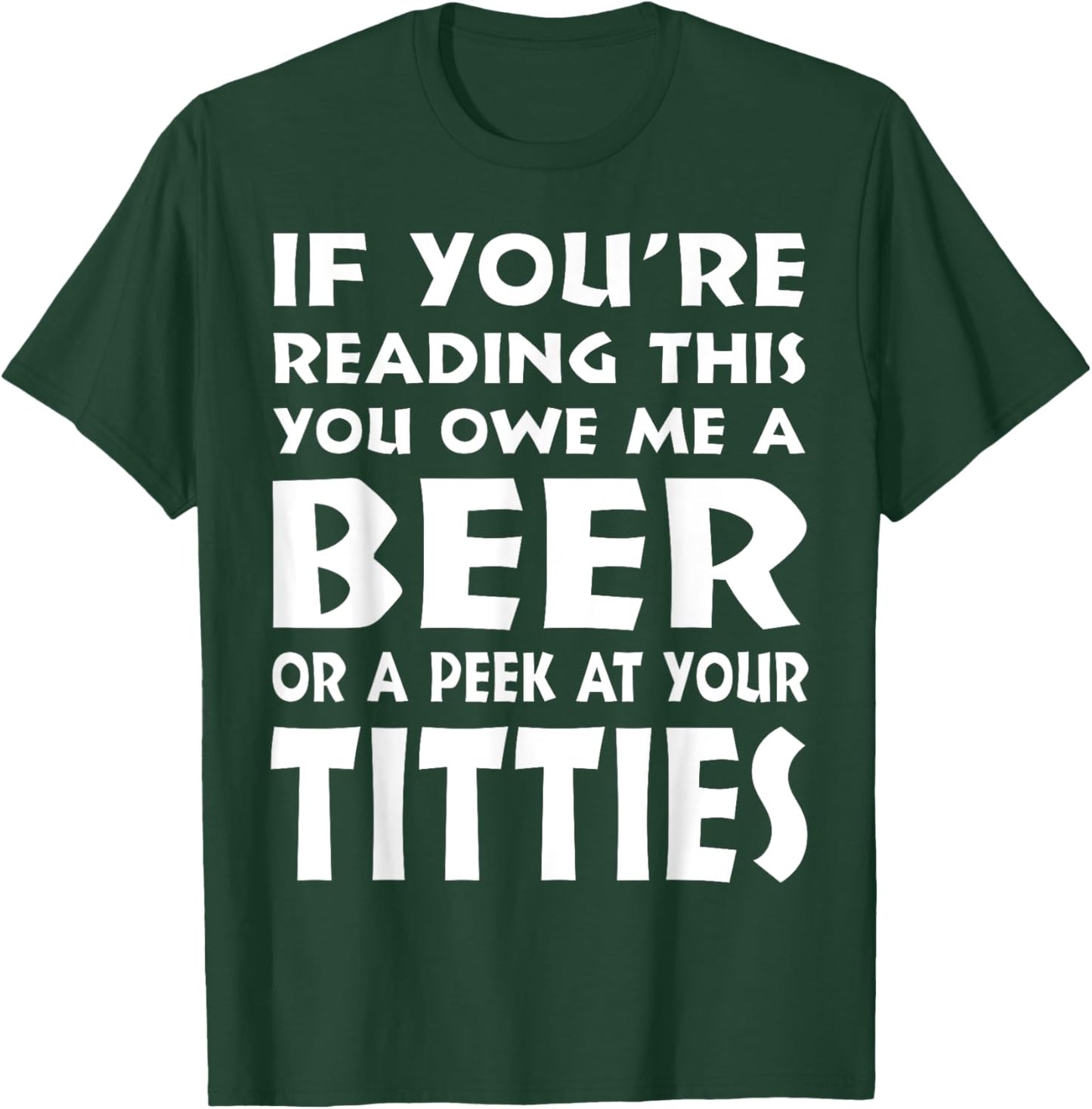 If You're Reading This You Owe Me A Beer Or A Peek At Tittie T-Shirt - T-Shirt | Forest