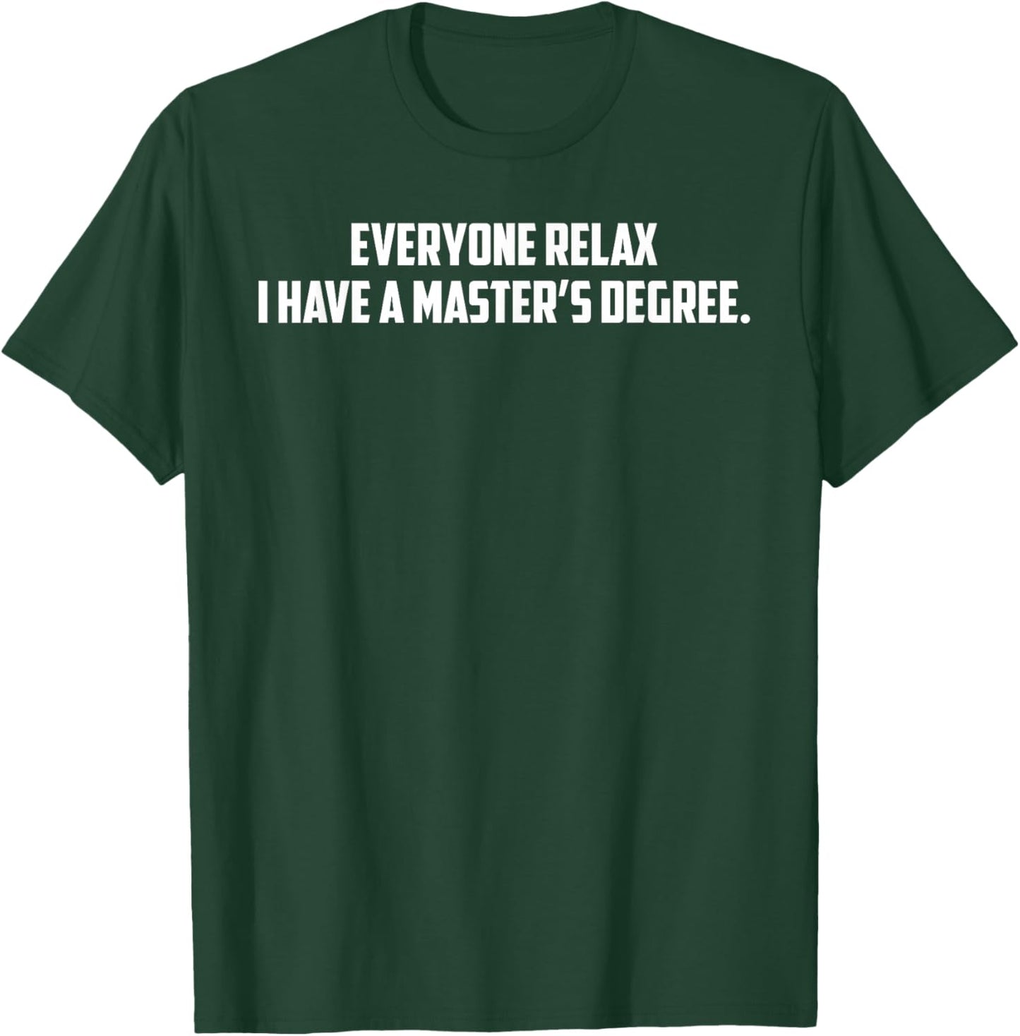 Everyone Relax I Have A Master's Degree Funny Graduation T-Shirt - T-Shirt | Forest