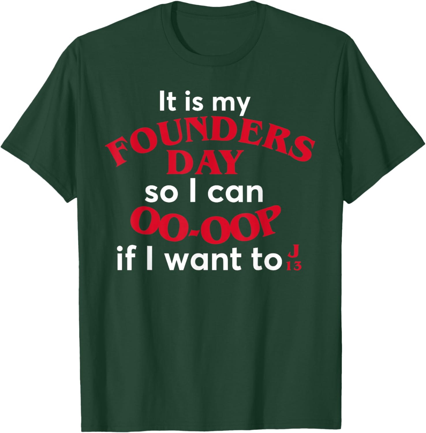 Funny It Is My Founders Day So I Can Oo Oop If I Want To J13 T-Shirt - T-Shirt | Forest