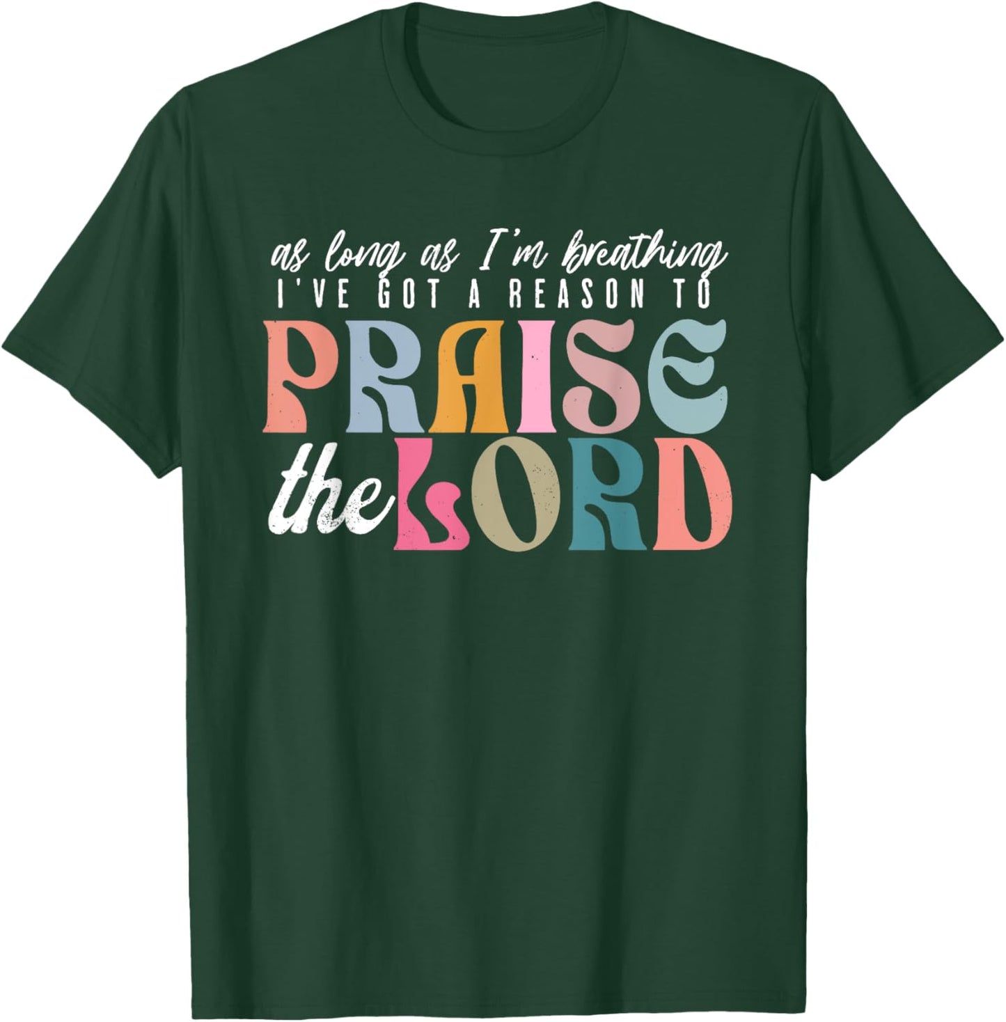 As Long As Im Breathing I've Got a Reason to Praise The Lord T-Shirt - T-Shirt | Forest