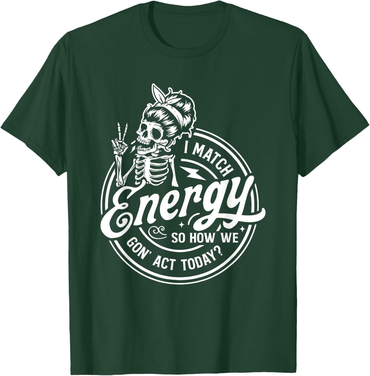 I Match Energy So How We Gon' Act Today Funny Saying T-Shirt - T-Shirt | Forest