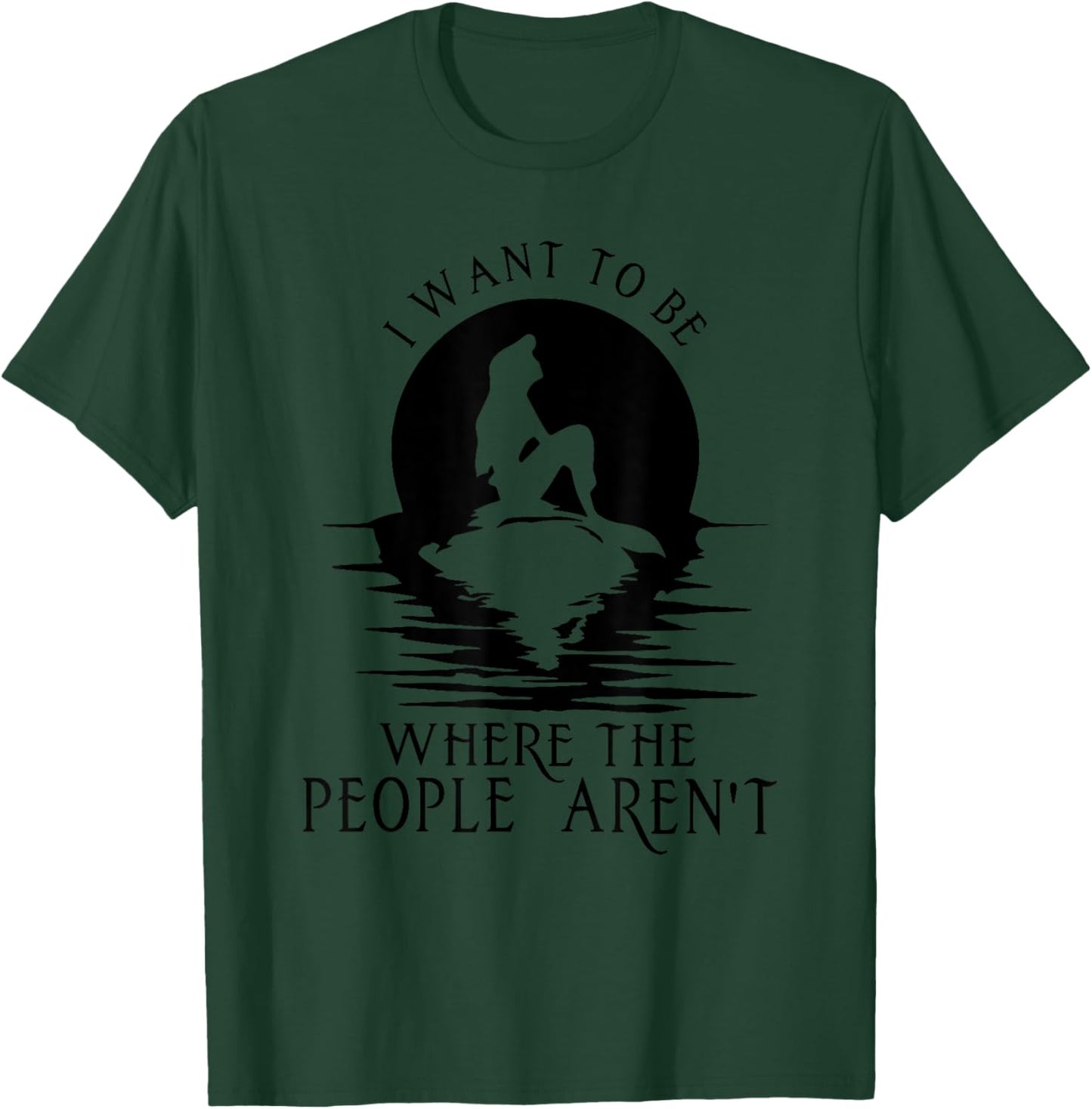 I WANT TO BE WHERE THE PEOPLE AREN'T Funny design T-Shirt - T-Shirt | Forest