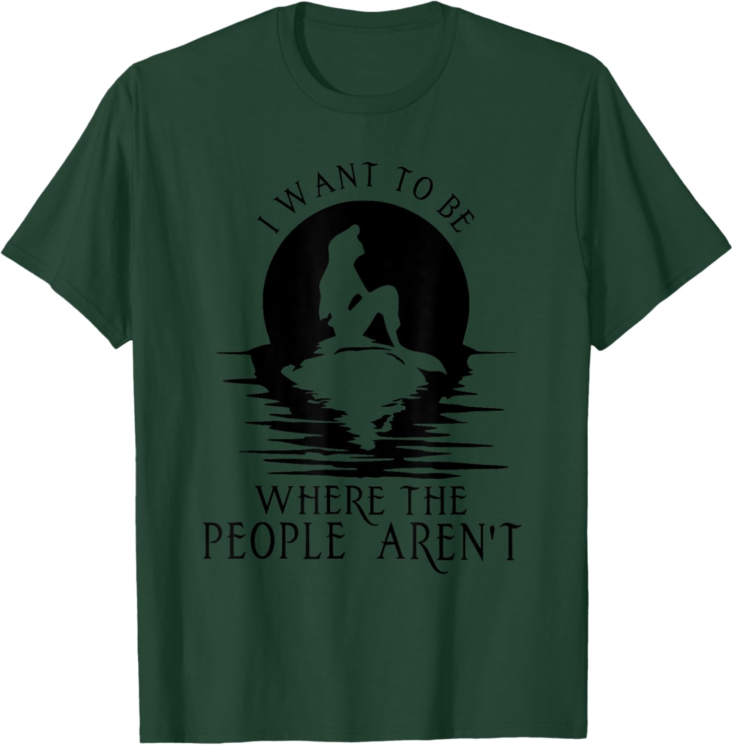 I WANT TO BE WHERE THE PEOPLE AREN'T Funny design T-Shirt - T-Shirt | Forest