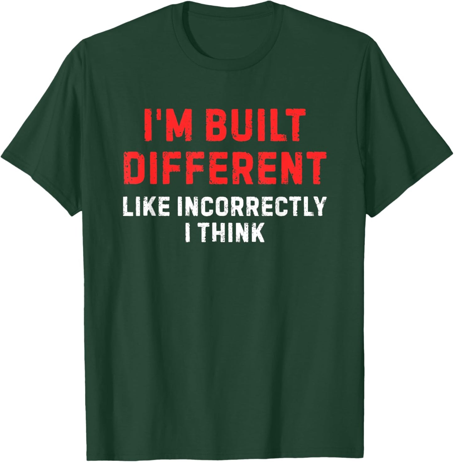 I'm Built Different. Like Incorrectly I Think Funny T-Shirt - T-Shirt | Forest