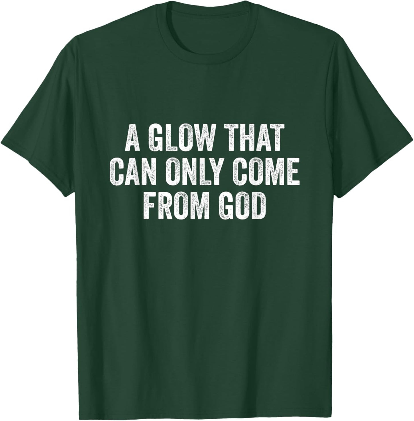 A Glow That Can Only Come From God Funny Christian T-Shirt - T-Shirt | Forest