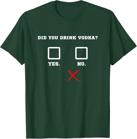 Did You Drink Vodka - Funny Bar Party Drinking Humor T-Shirt - T-Shirt | Forest