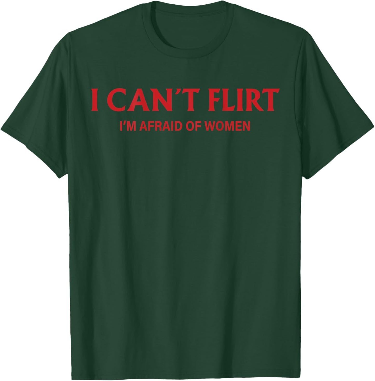 I Can't Flirt I'm Afraid of Women (back) Funny Dating T-Shirt - T-Shirt | Forest