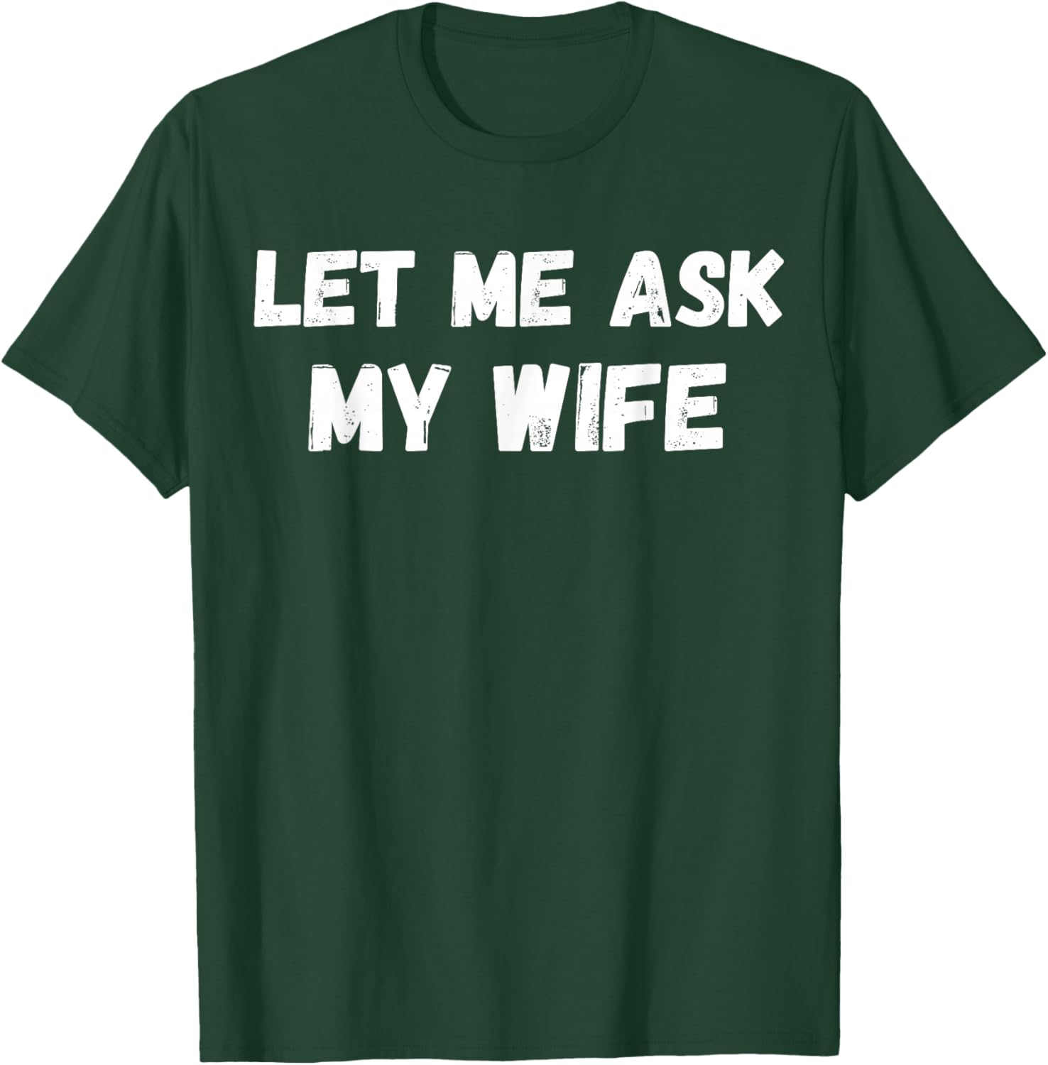 Let Me Ask My Wife She Said No Funny Husband Sarcasm T-Shirt - T-Shirt | Forest