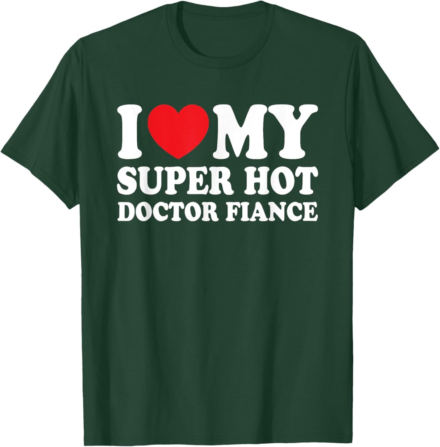 I Love My Super Hot Doctor Fiance Future Mrs Wife T-Shirt - T-Shirt | Forest
