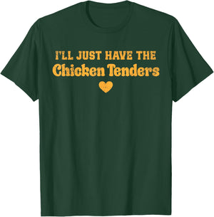 I'll Just Have The Chicken Tenders Funny T-Shirt - T-Shirt | Forest