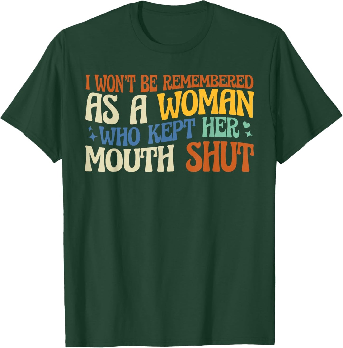 I Won't Be Remembered As A Woman Who Kept Her Mouth Shut T-Shirt - T-Shirt | Forest
