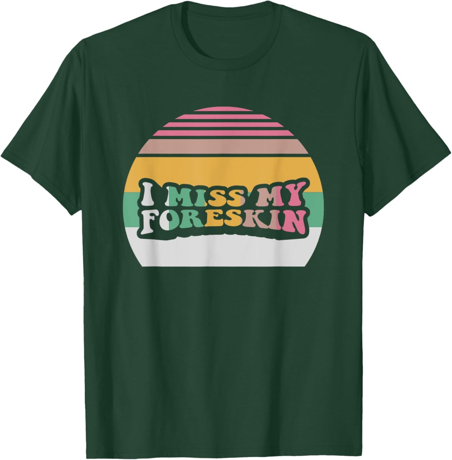 I Miss My Foreskin Funny Design T-Shirt - T-Shirt | Forest