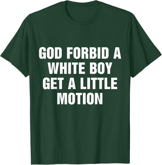 God Forbid A White Boy Get Little Motion - Funny Meme Quote T-Shirt - T-Shirt | Forest