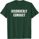 Disorderly Conduct T-Shirt - T-Shirt | Forest