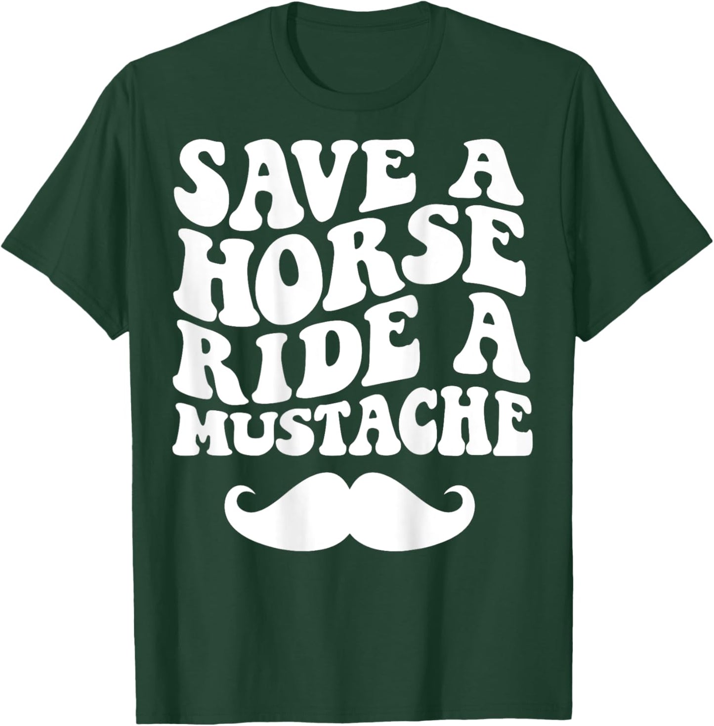 Save A Horse Ride A Mustache T-Shirt - T-Shirt | Forest