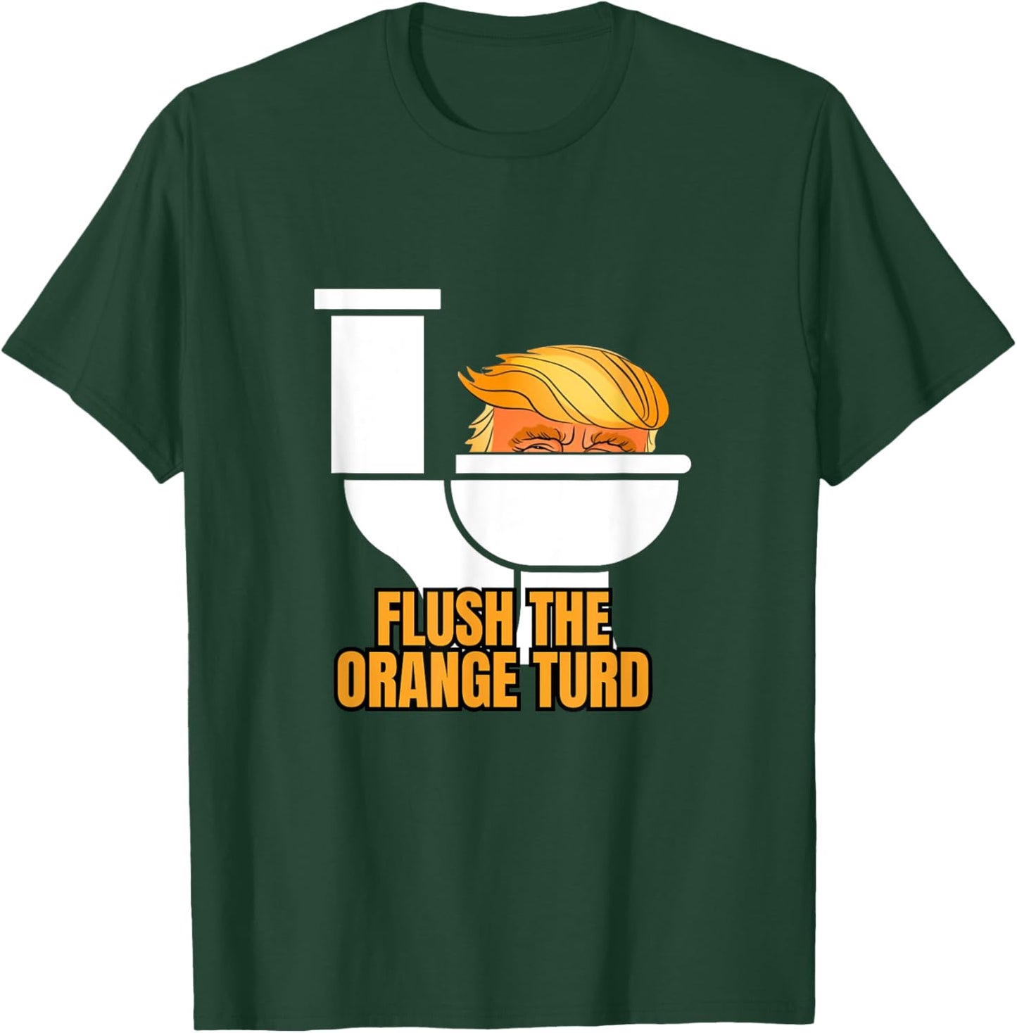 Flush The Orange Turd T-Shirt - T-Shirt | Forest