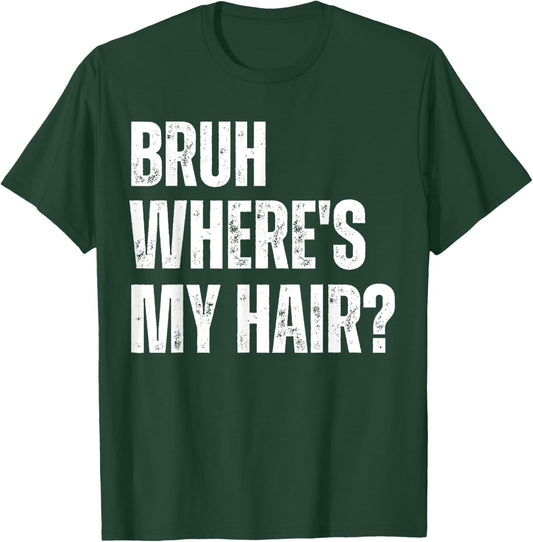 Bruh Where's My Hair Funny Bald Head Joke Gag Sarcastic T-Shirt - T-Shirt | Forest