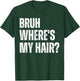 Bruh Where's My Hair Funny Bald Head Joke Gag Sarcastic T-Shirt - T-Shirt | Forest