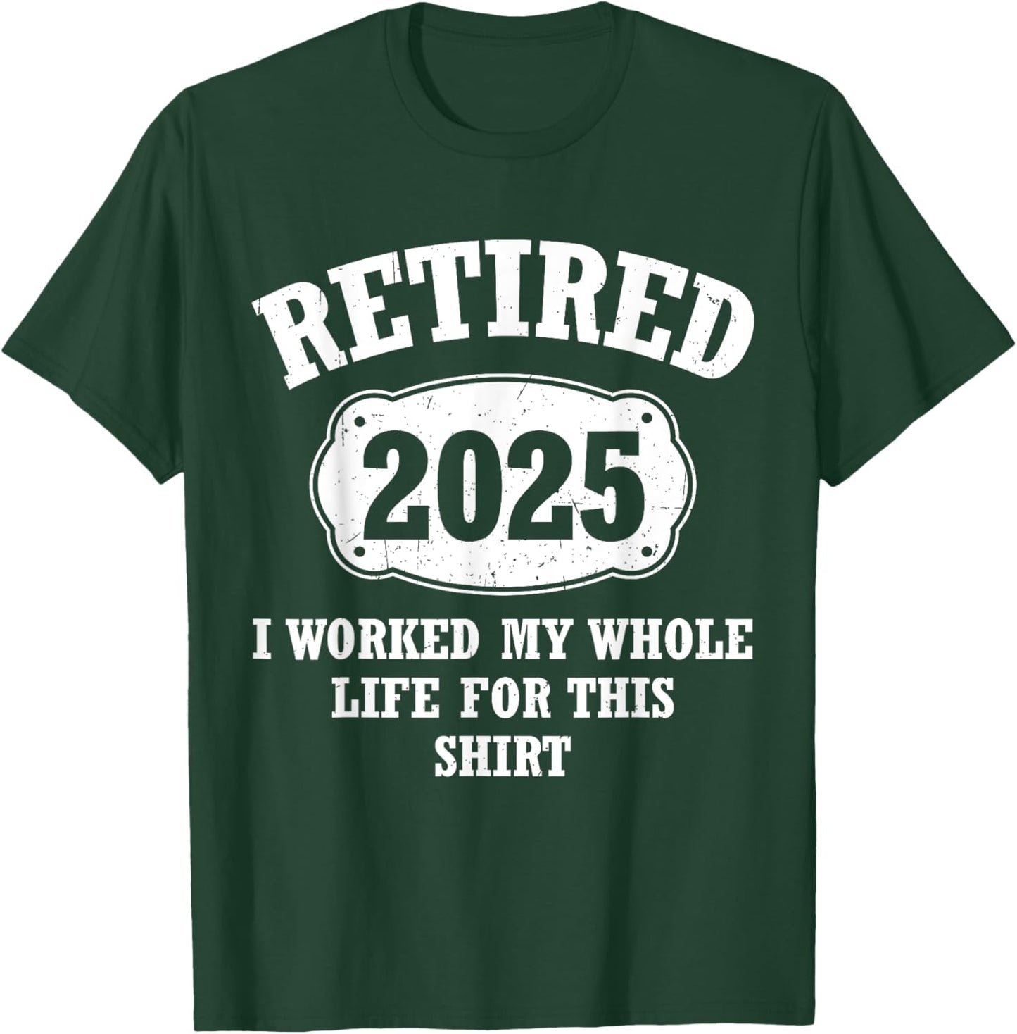 Retired 2025 I Worked My Whole Life For This Retirement T-Shirt - T-Shirt | Forest