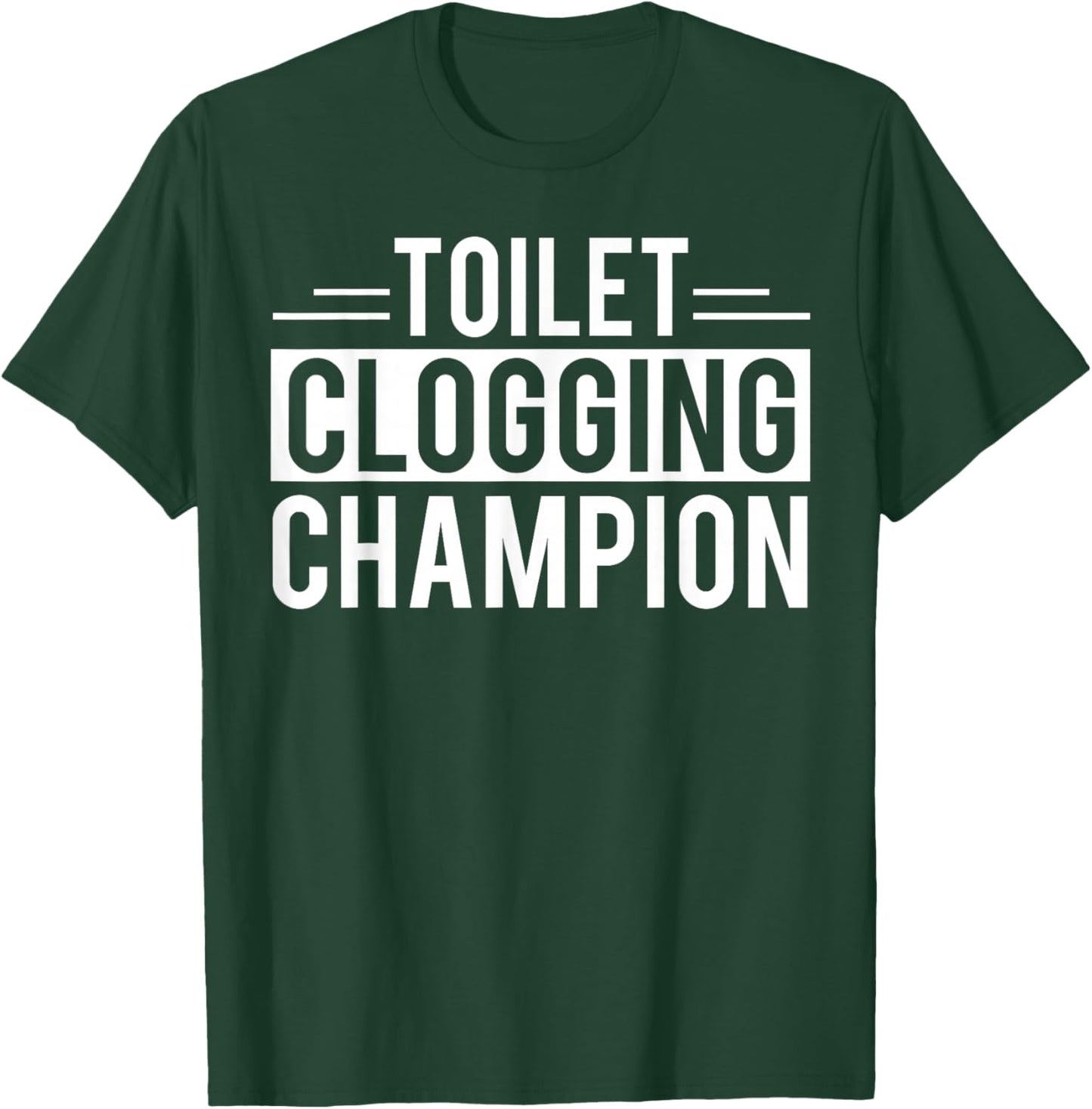 Toilet Clogging Champion Funny Sarcastic T-Shirt - T-Shirt | Forest