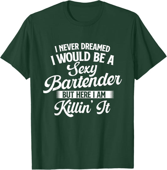 I Never Dreamed I Would Be A Sexy Bartender - Tapster T-Shirt - T-Shirt | Forest