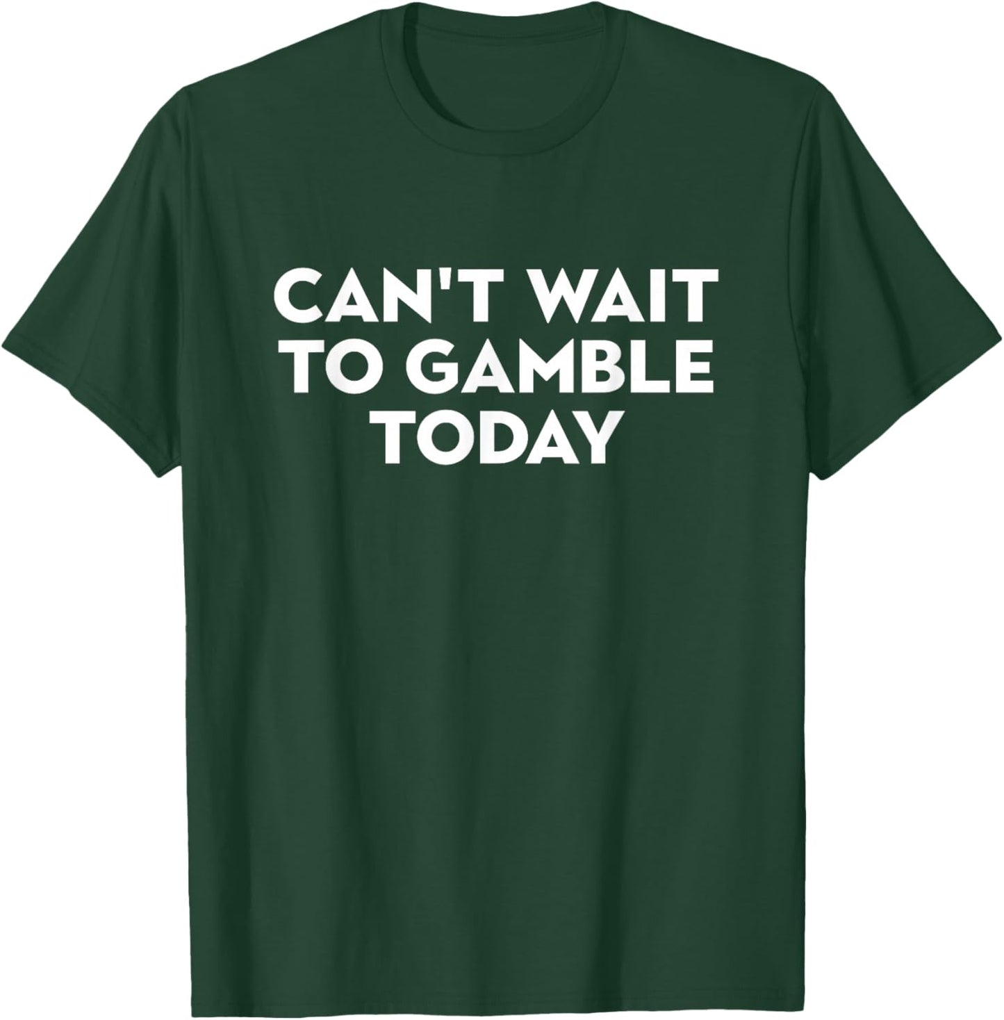 Can't Wait to Gamble Today T-Shirt - T-Shirt | Forest