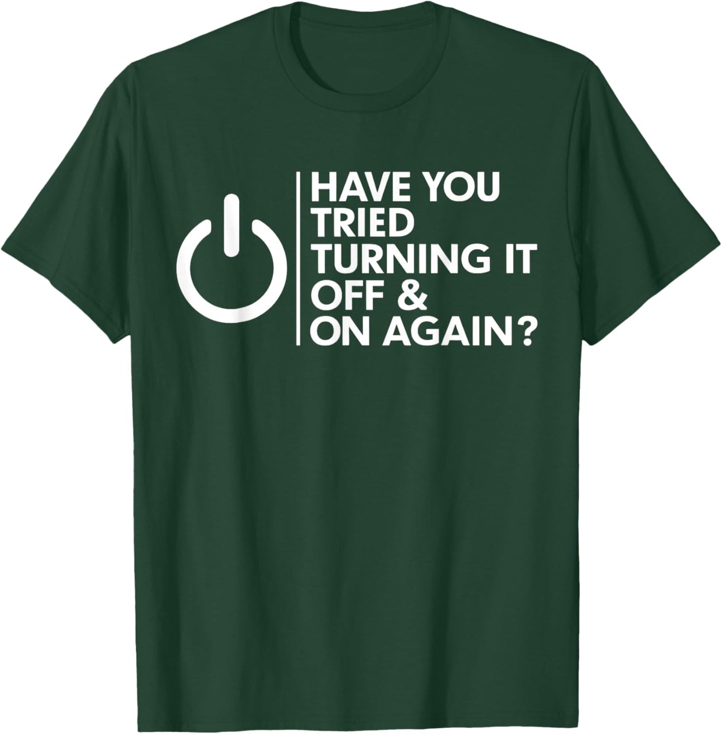 Have You Tried Turning It Off And On Again? T-Shirt - T-Shirt | Forest