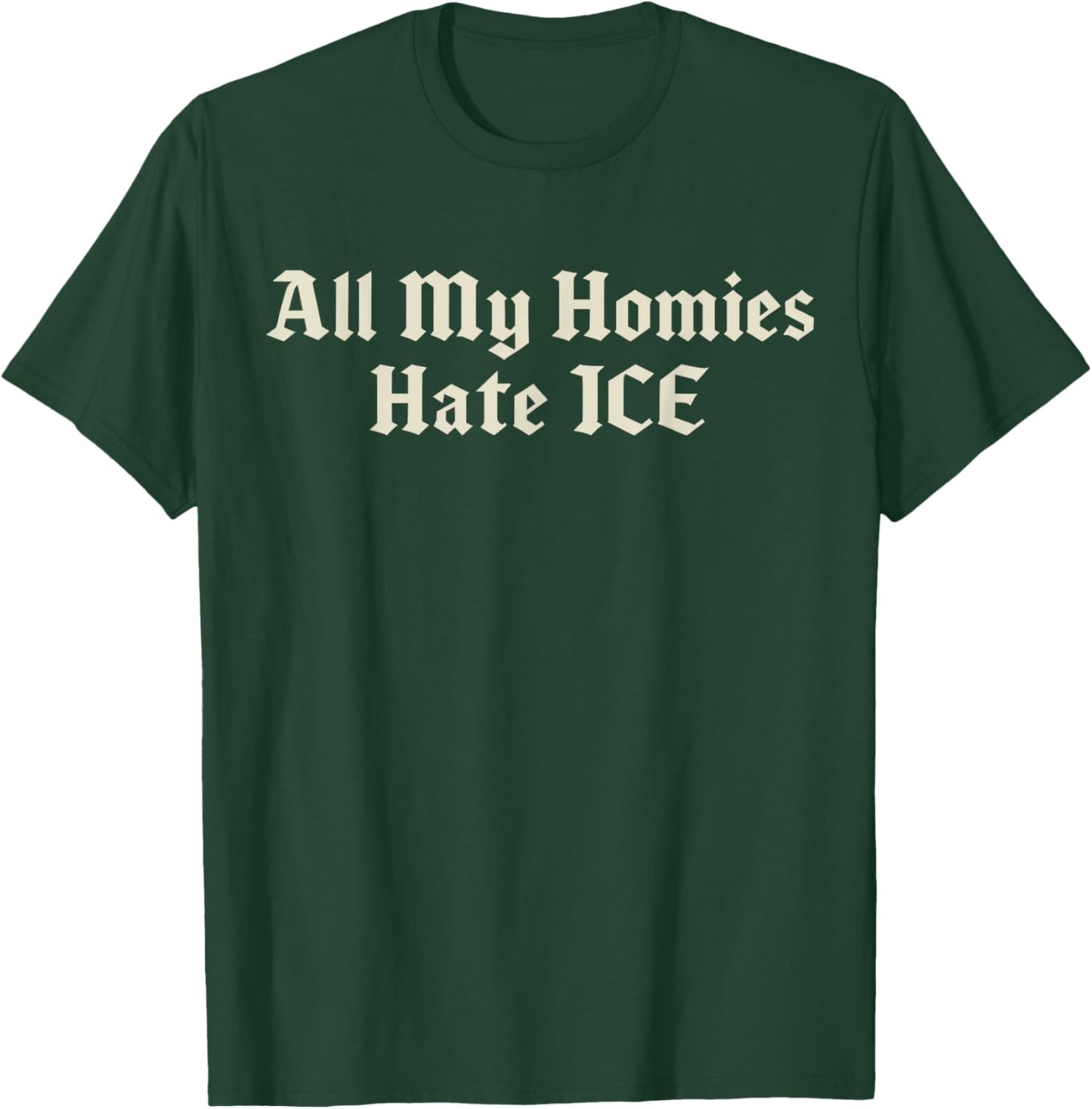 All My Homies Hate ICE T-Shirt - T-Shirt | Forest