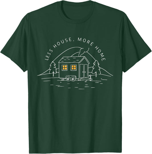 Less House More Home Cute Funny Tiny House T-Shirt - T-Shirt | Forest