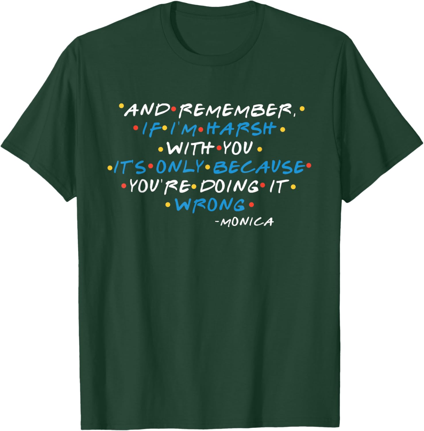 If I'm harsh with you, it's only because you're doing wrong! T-Shirt - T-Shirt | Forest