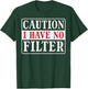 Caution I Have No Filter Funny Saying Women Girls Kids Men T-Shirt - T-Shirt | Forest