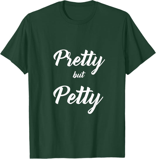 Funny Sarcastic Novelty Text Sayings Pretty but Petty T-Shirt - T-Shirt | Forest