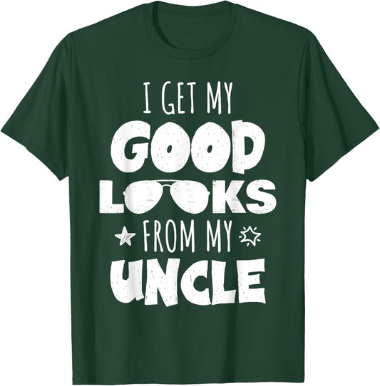 I Get My Good Looks From My Uncle for Nieces and Nephews T-Shirt - T-Shirt | Forest