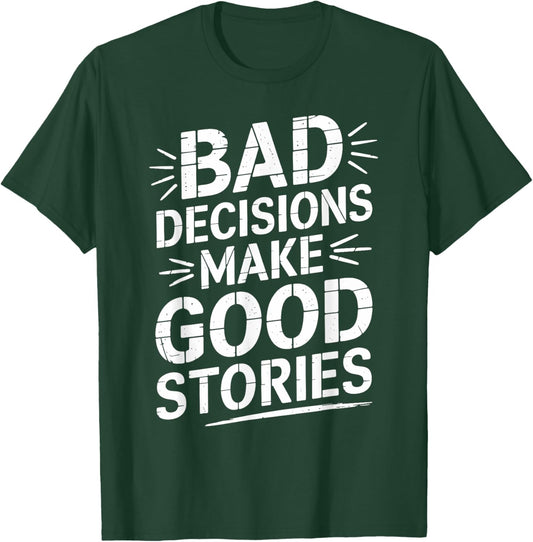 Bad Decisions Make Good Stories Funny Story T-Shirt - T-Shirt | Forest