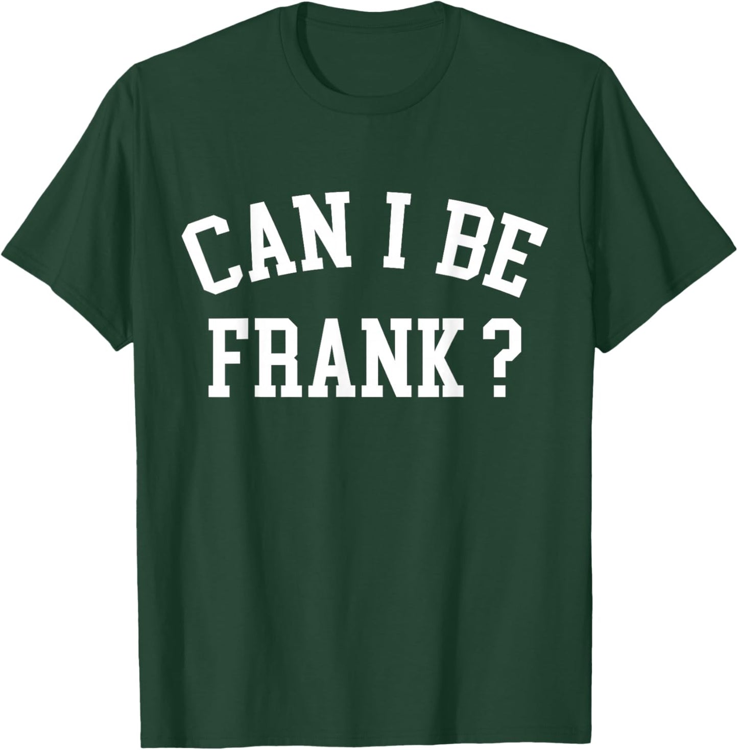 Can I Be Frank Funny Sarcasm T-Shirt - T-Shirt | Forest