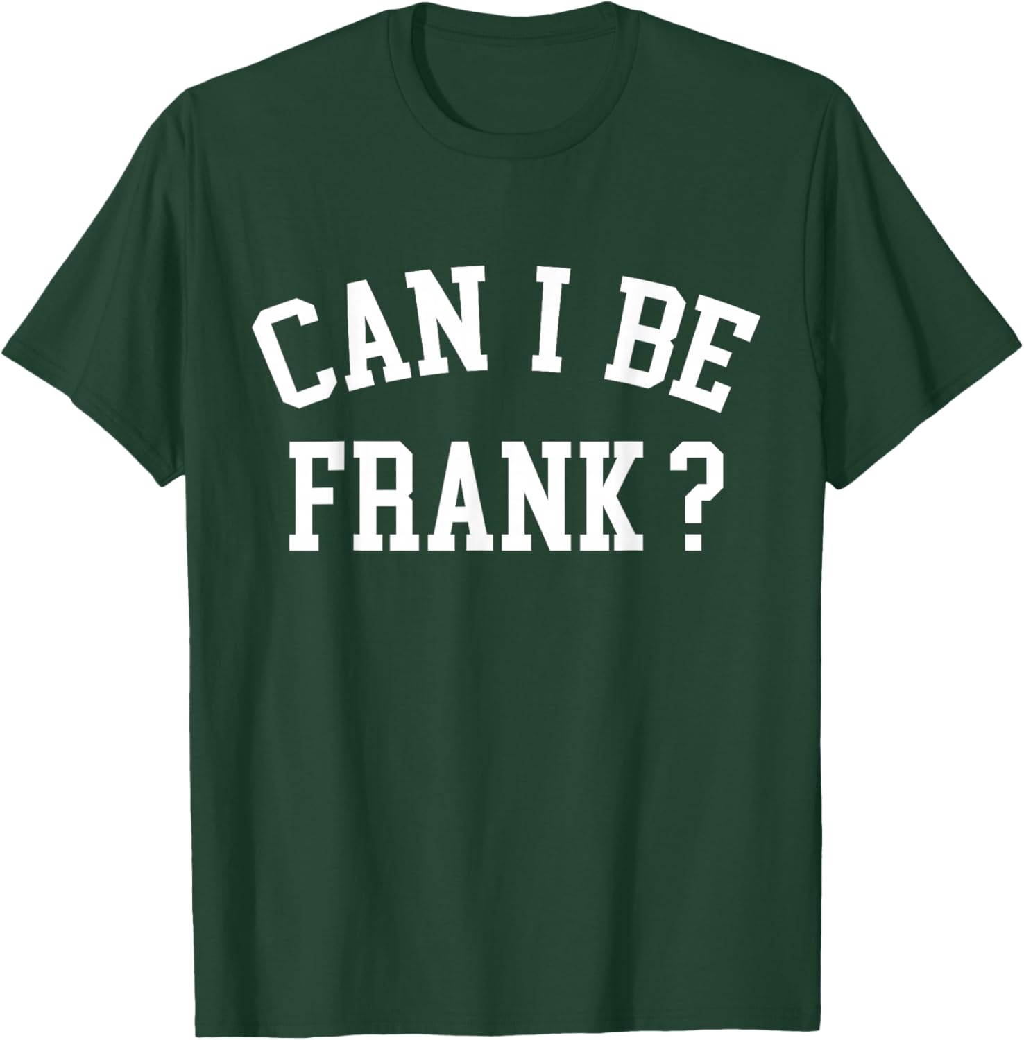 Can I Be Frank Funny Sarcasm T-Shirt - T-Shirt | Forest