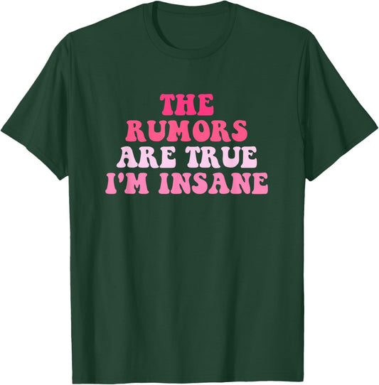 The Rumors Are True I'm Insane Funny Quote T-Shirt - T-Shirt | Forest