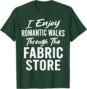 I Enjoy Romantic Walks Through Fabric Store Quilting Funny T-Shirt - T-Shirt | Forest