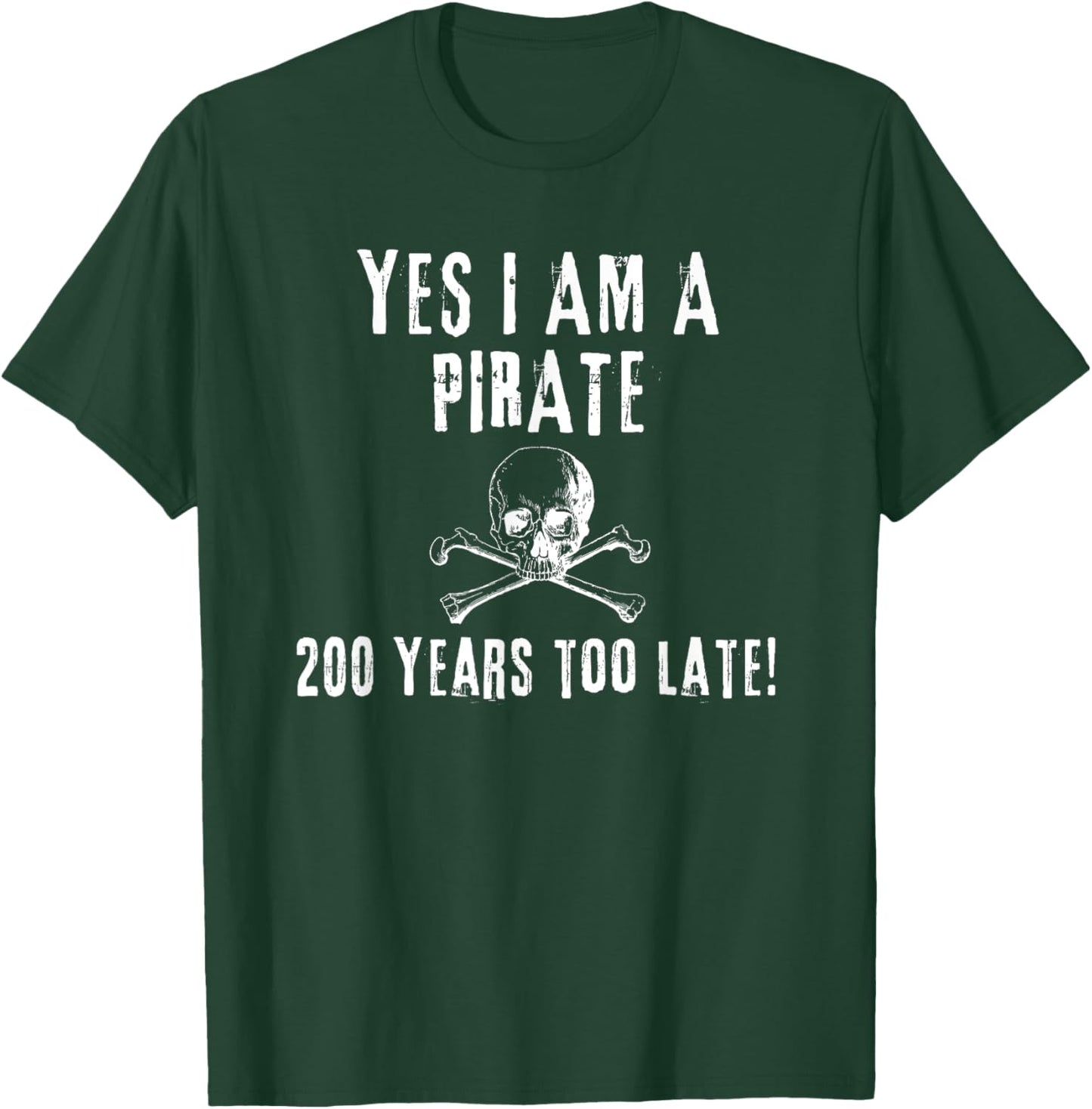 Pirate Humor Yes I am One Two Hundred Years Too Late T-Shirt - T-Shirt | Forest