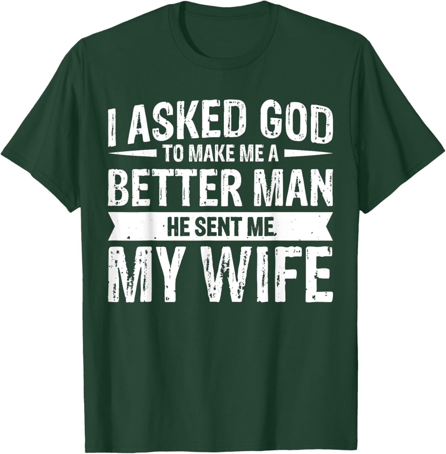 I Asked God To Make Me A Better Man He Sent Me My Wife T-Shirt - T-Shirt | Forest